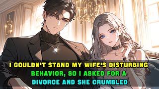I Couldn&#39;t Stand My Wife&#39;s Disturbing Behavior, So I Asked for a Divorce and She Crumbled