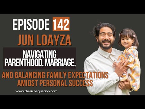 Ep. 142 | Jun Loayza- Navigating Parenthood, Marriage, & Family Expectations Amidst Personal Success