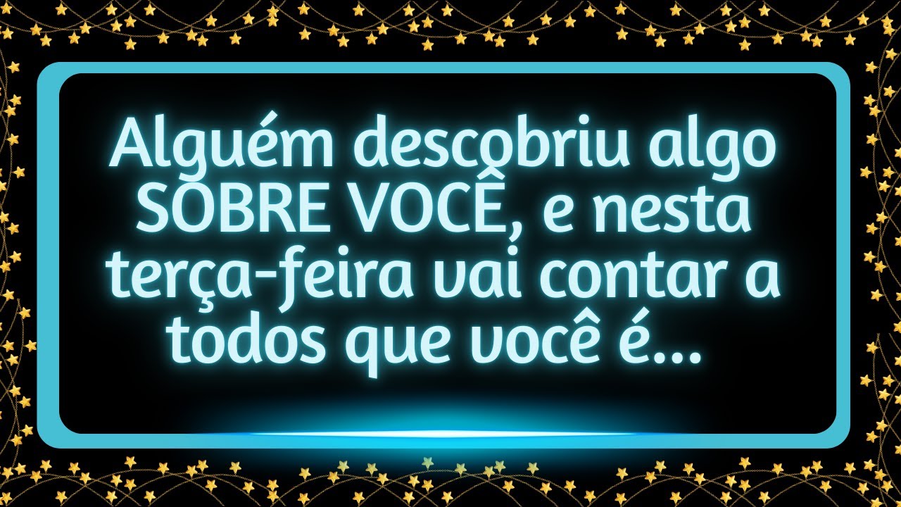 Alguém descobriu algo SOBRE VOCÊ, e nesta terça feira , vai contar a todos que você é...