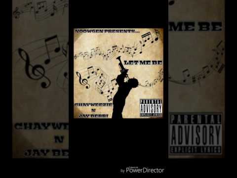 LET ME BE- CHAYWEEZIE N JBERRI