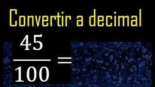 Converting 45/100 to decimal, transforming fractions to decimals
