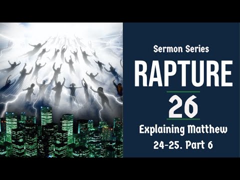 Rapture Sermon Series 26. Matthew 24-25 Explained - part 6