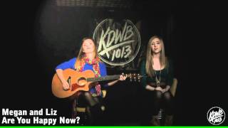 Megan and Liz &quot;Are You Happy Now&quot;