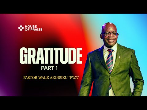 Gratitude Pt.1 | Pastor Wale Akinsiku “PWA” | House of Praise
