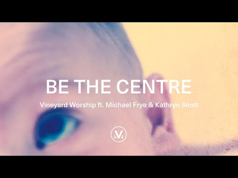 BE THE CENTRE [Official Lyric Video] | Vineyard Worship feat. Michael Frye & Kathryn Scott