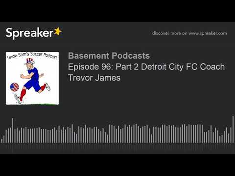Episode 96: Part 2 Detroit City FC Coach Trevor James