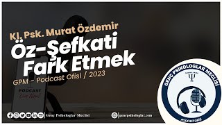 Öz Şefkati Fark Etmek - Kl. Psk. Murat Özdemir | GPM - Podcast Ofisi