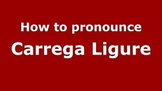 How to pronounce Carrega Ligure