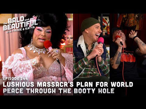 Lushious Massacr's Plan for World Peace Through the Booty Hole with Trixie & Katya | Bald Beautiful