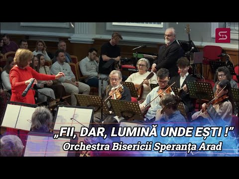 „FII, DAR, LUMINĂ UNDE EȘTI” - ORCHESTRA SPERANȚA ARAD