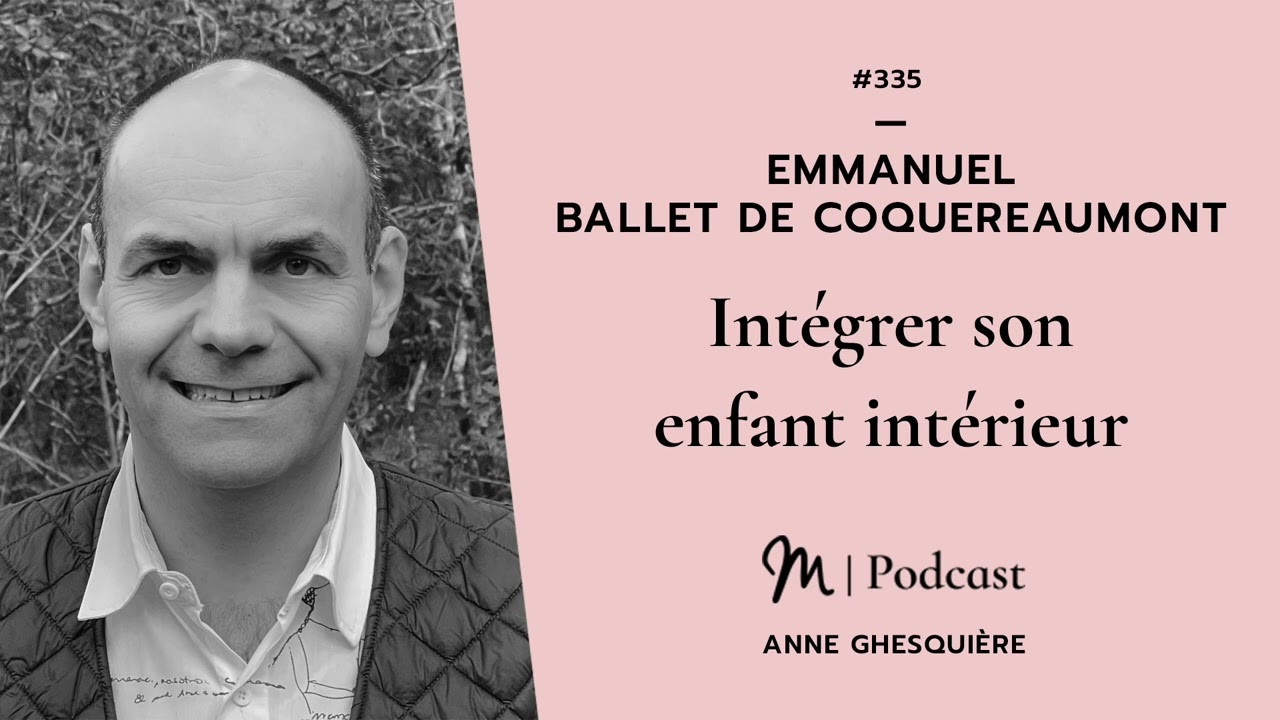 #335 Emmanuel Ballet de Coquereaumont :  Intégrer son enfant intérieur