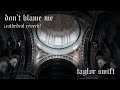Don't Blame Me by Taylor Swift (Cathedral Reverb Version)