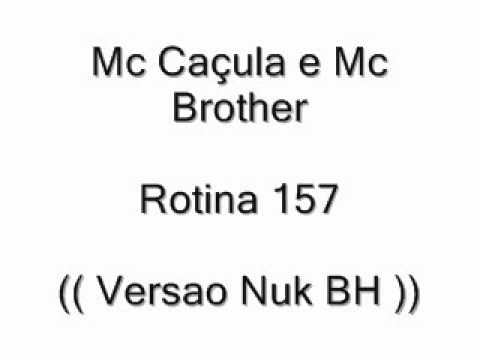 Mc Caçula e Mc Brother - Rotina 157 - (( Versao Nuk BH ))