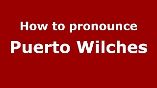 How to pronounce Puerto Wilches