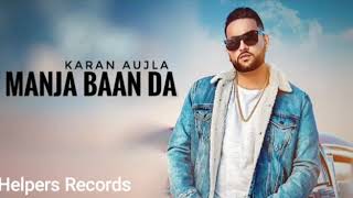 Manja Baan da - Karan Aujla (Full Song) Leaked | Latest New Punjabi Songs 2019