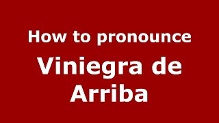 How to pronounce Viniegra De Arriba