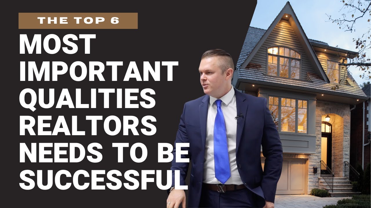 The Top 6 Most Important Qualities Realtors Need To Be Successful 