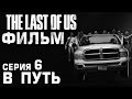 The Last Of Us ФИЛЬМ Серия 6 - В ПУТЬ 