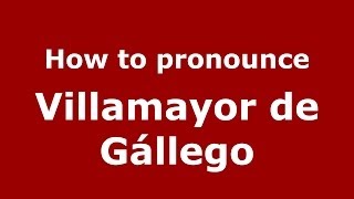 How to pronounce Villamayor De Gállego