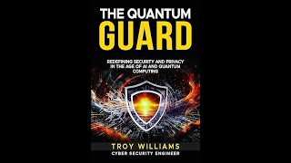 The Quantum Guard | Redefining Security & Quantum Computing | Dr. Troy Williams, PhD
