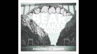 Bear Makes Ninja - Shouting at Bridges (Full EP)