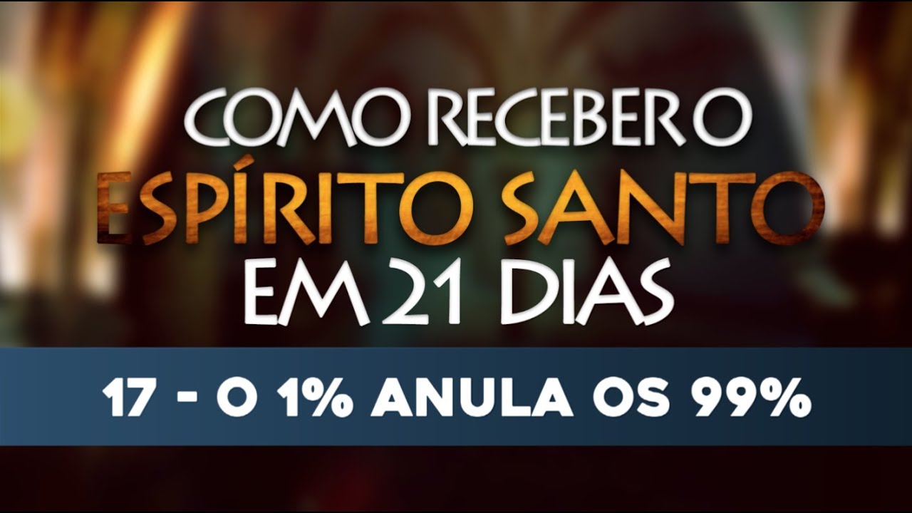 VÍDEO 17/21 – Como receber o Espírito Santo em 21 Dias
