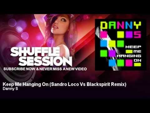 Danny S - Keep Me Hanging On - Sandro Loco Vs Blackspirit Remix - ShuffleSession
