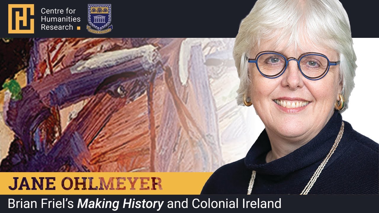 Jane Ohlmeyer: Brian Friel’s 'Making History' and Colonial Ireland