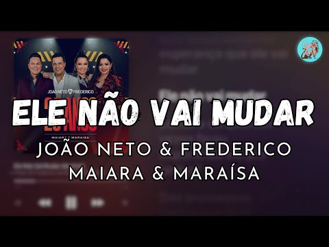 ELE NÃO VAI MUDAR - JOÃO NETO & FREDERICO e MAIARA & MARAÍSA (LETRA)