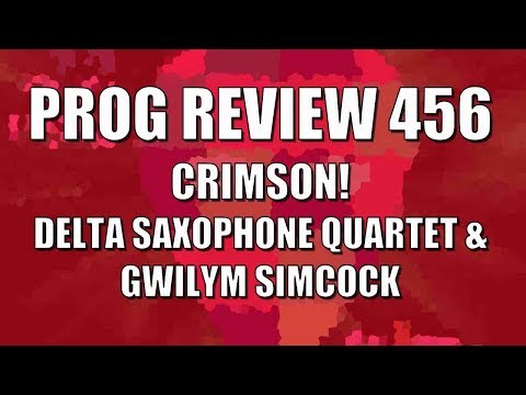 Prog Review 456 - Crimson! - Delta Saxophone Quartet & Gwilym Simcock