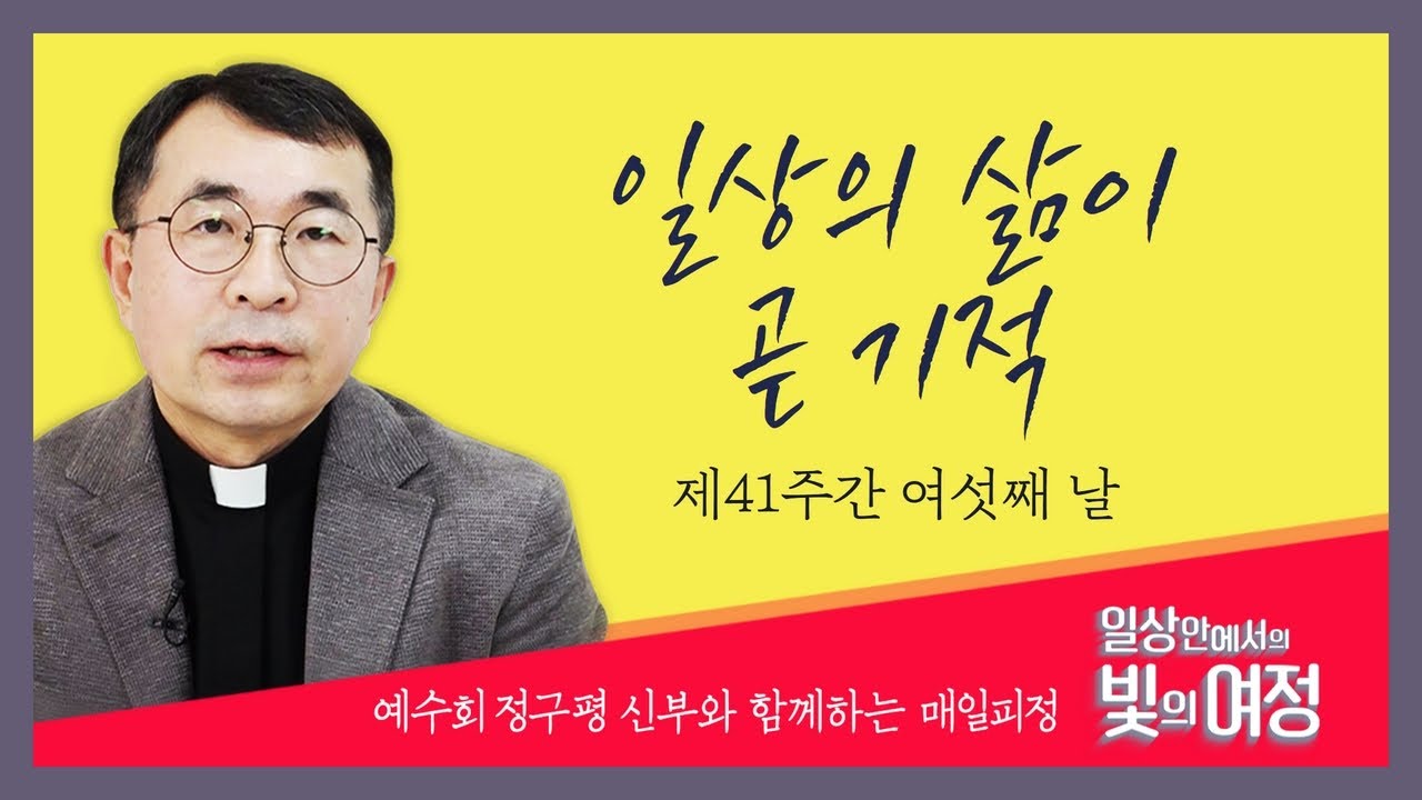 일상의 삶이 곧 기적 [일상 안에서의 빛의 여정] 제41주간 여섯째날 | 예수회 정구평 신부 | 로욜라의 이냐시오 성인