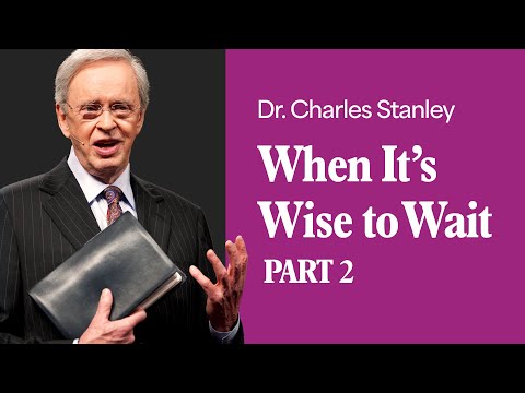 When It's Wise to Wait - Part 2 – Dr. Charles Stanley