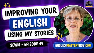 Improving Your English Using My Stories - SEWM - Episode 49