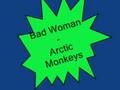 Bad Woman - Arctic Monkeys 