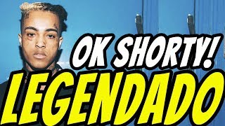 XXXTENTACION - Ok Shorty! (Legendado)