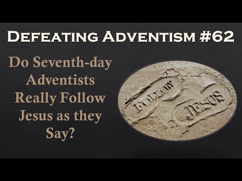 Defeating Adventism #62 – Seventh-day Adventists Do Not Follow or Believe Jesus in all things