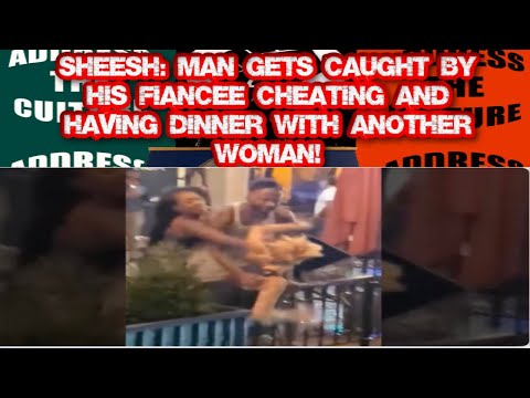 Sheesh: Man Gets Caught By His Fiancee Cheating And Having Dinner With Another Woman!