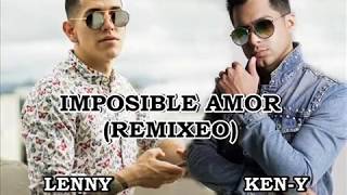 Ken-Y ft Lenny Tavárez - Imposible amor (Remixeo 2019)