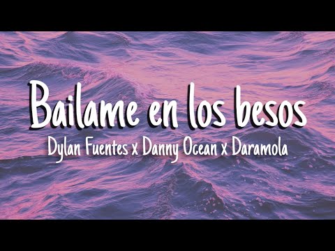 Báilame en los besos - Dylan Fuentes ❌ Danny Ocean ❌ Daramola [Letra/Lyrics]