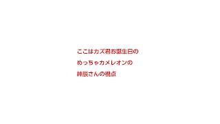 【カズ君お誕生日】めっちゃカメレオン【神辰さん視点】