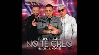 Felipe Pelaez Ft Noriel &amp; Nacho - No Te Creo