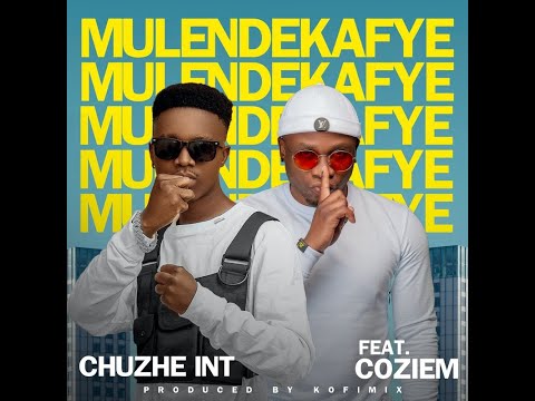 Chuzhe Int _ Mulendekafye ( Ft Coziem )