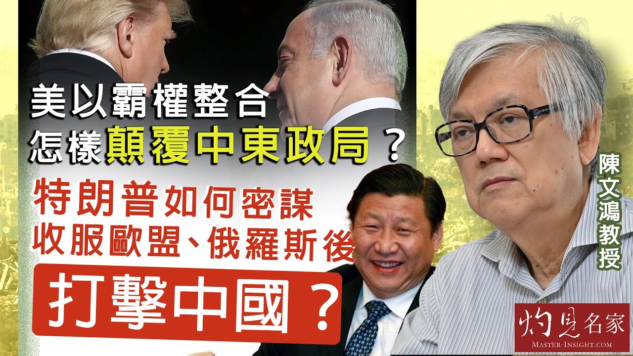 陳文鴻教授：美以霸權整合 怎樣顛覆中東政局？ 特朗普如何密謀收服歐盟、俄羅斯後打擊中國？