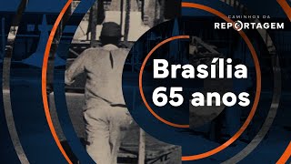Caminhos da Reportagem | Brasília - 65 anos