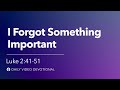 I Forgot Something Important Luke 2 41 51 Our Daily Bread Video Devotional
