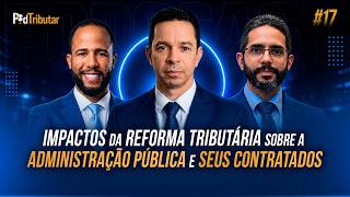PodTributar #17: Impactos da Reforma Tributária sobre a Administração Pública e seus contratados