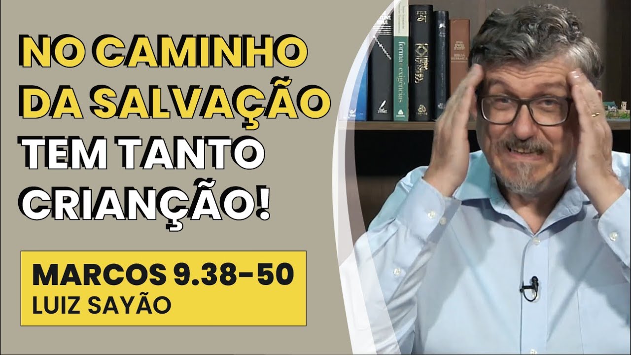 No Caminho da Salvação Tem Tanto Crianção! - Marcos 9.38-50 | Luiz Sayão | IBNU