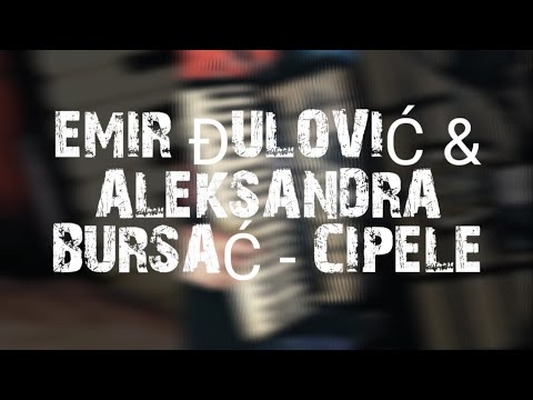 EMIR ĐULOVIĆ & ALEKSANDRA BURSAĆ - CIPELE - HARMONIKA