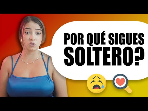 7 Razones por las que Sigues Soltero…