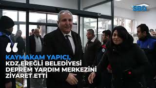 KAYMAKAM YAPICI, KDZ. EREĞLİ BELEDİYESİ DEPREM YARDIM MERKEZİ’Nİ ZİYARET ETTİ